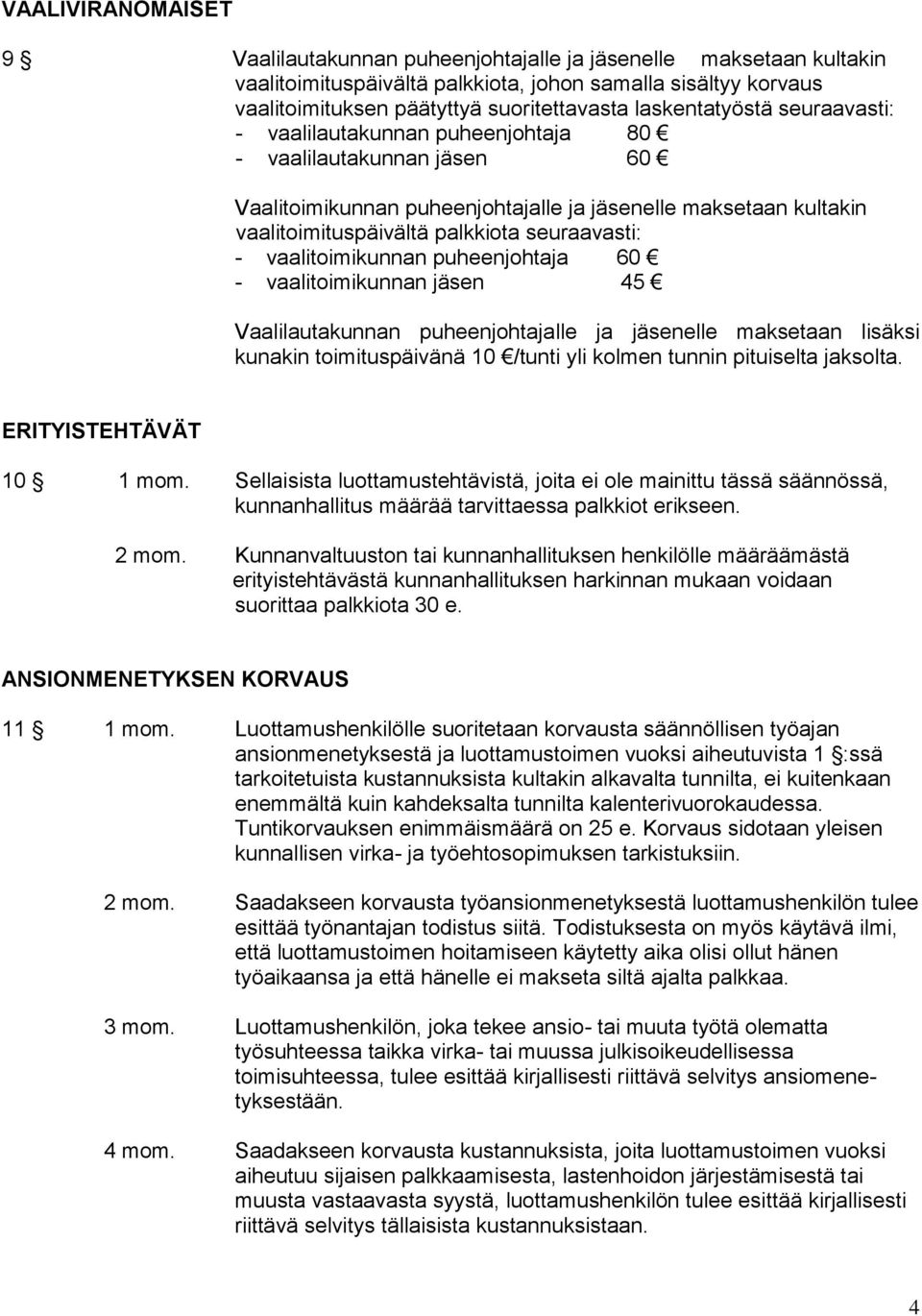 seuraavasti: - vaalitoimikunnan puheenjohtaja 60 - vaalitoimikunnan jäsen 45 Vaalilautakunnan puheenjohtajalle ja jäsenelle maksetaan lisäksi kunakin toimituspäivänä 10 /tunti yli kolmen tunnin