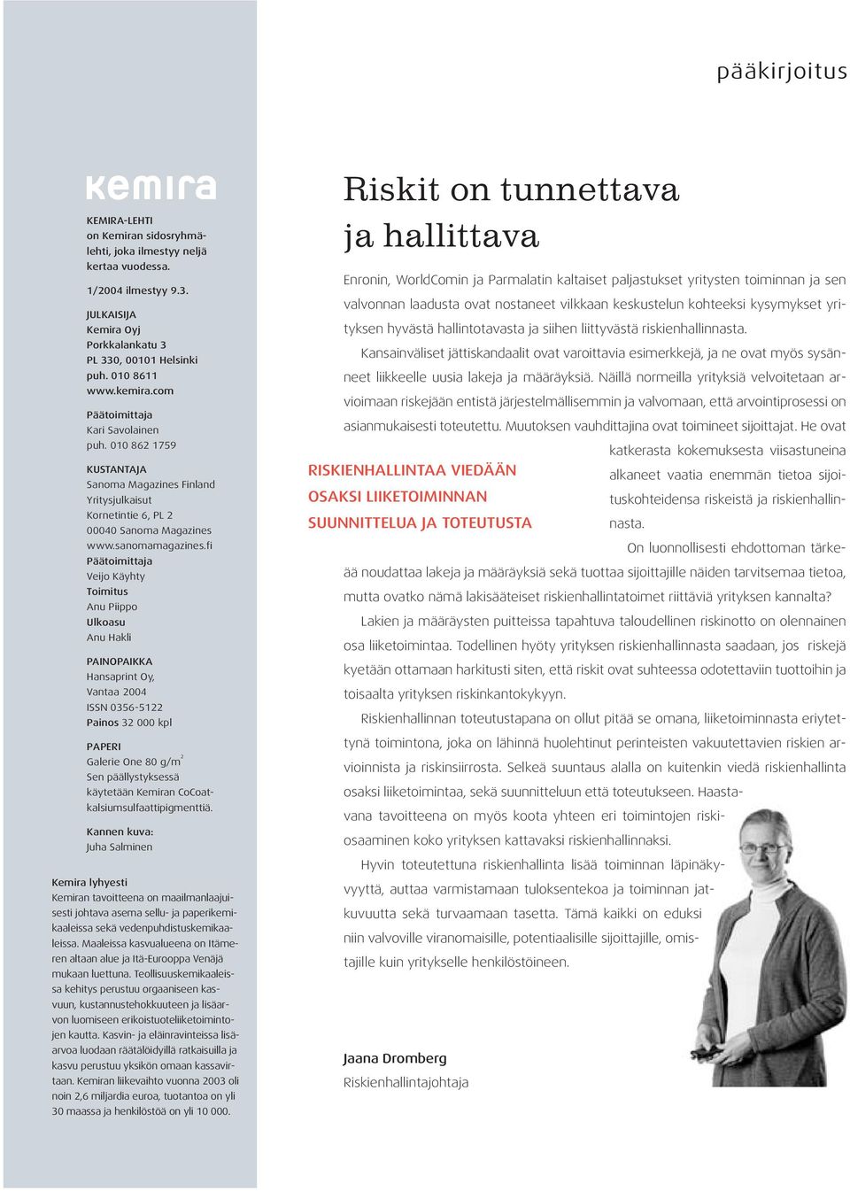 fi Päätoimittaja Veijo Käyhty Toimitus Anu Piippo Ulkoasu Anu Hakli PAINOPAIKKA Hansaprint Oy, Vantaa 2004 ISSN 0356-5122 Painos 32 000 kpl PAPERI Galerie One 80 g/m 2 Sen päällystyksessä käytetään