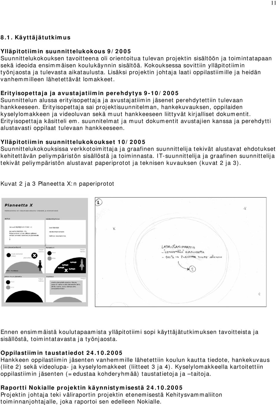 Erityisopettaja ja avustajatiimin perehdytys 9-10/2005 Suunnittelun alussa erityisopettaja ja avustajatiimin jäsenet perehdytettiin tulevaan hankkeeseen.