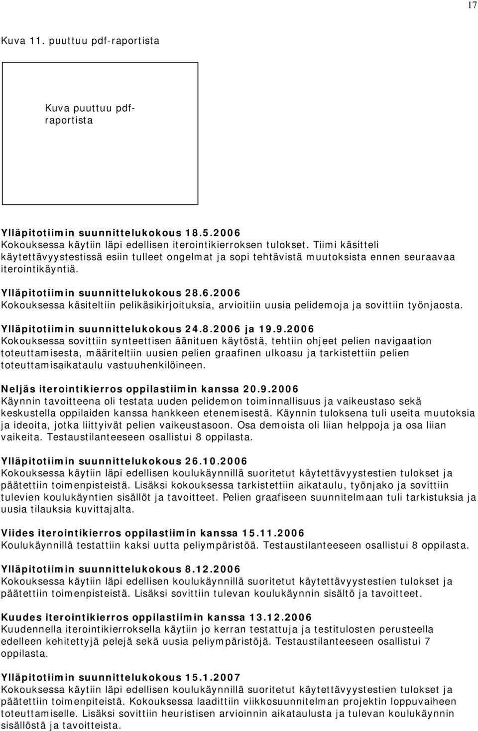 2006 Kokouksessa käsiteltiin pelikäsikirjoituksia, arvioitiin uusia pelidemoja ja sovittiin työnjaosta. Ylläpitotiimin suunnittelukokous 24.8.2006 ja 19.