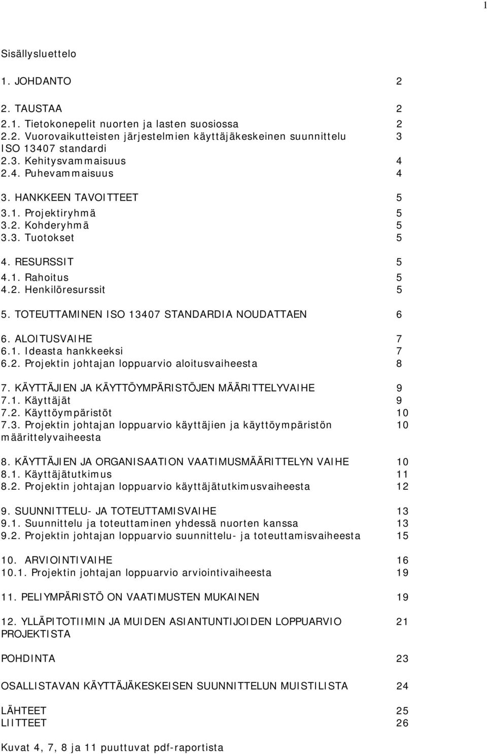 TOTEUTTAMINEN ISO 13407 STANDARDIA NOUDATTAEN 6 6. ALOITUSVAIHE 7 6.1. Ideasta hankkeeksi 7 6.2. Projektin johtajan loppuarvio aloitusvaiheesta 8 7.