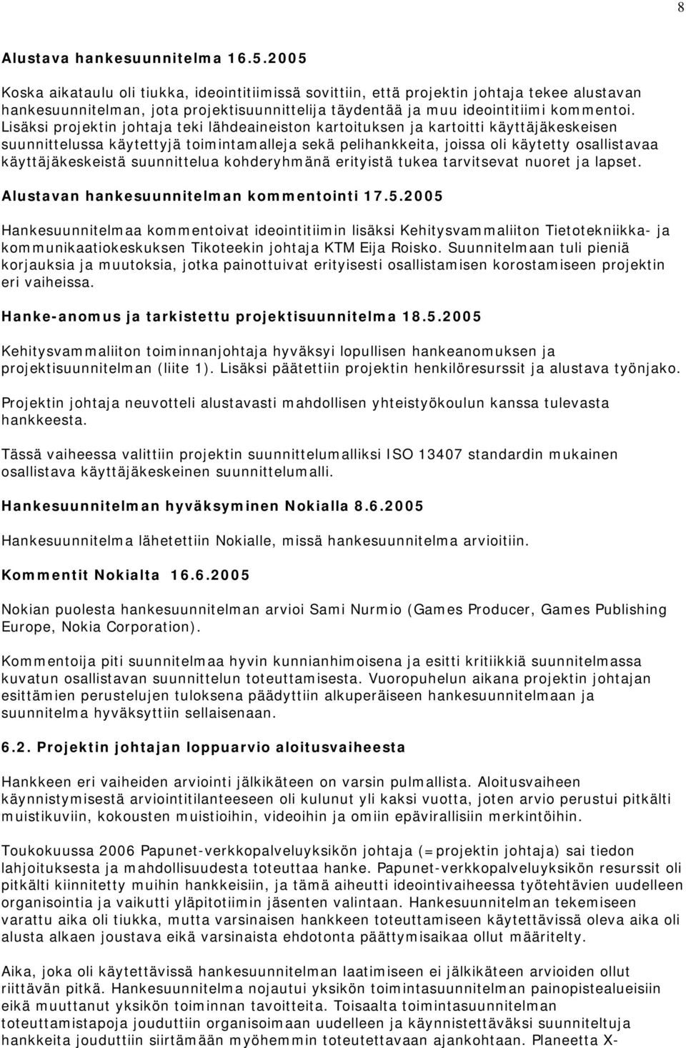 Lisäksi projektin johtaja teki lähdeaineiston kartoituksen ja kartoitti käyttäjäkeskeisen suunnittelussa käytettyjä toimintamalleja sekä pelihankkeita, joissa oli käytetty osallistavaa