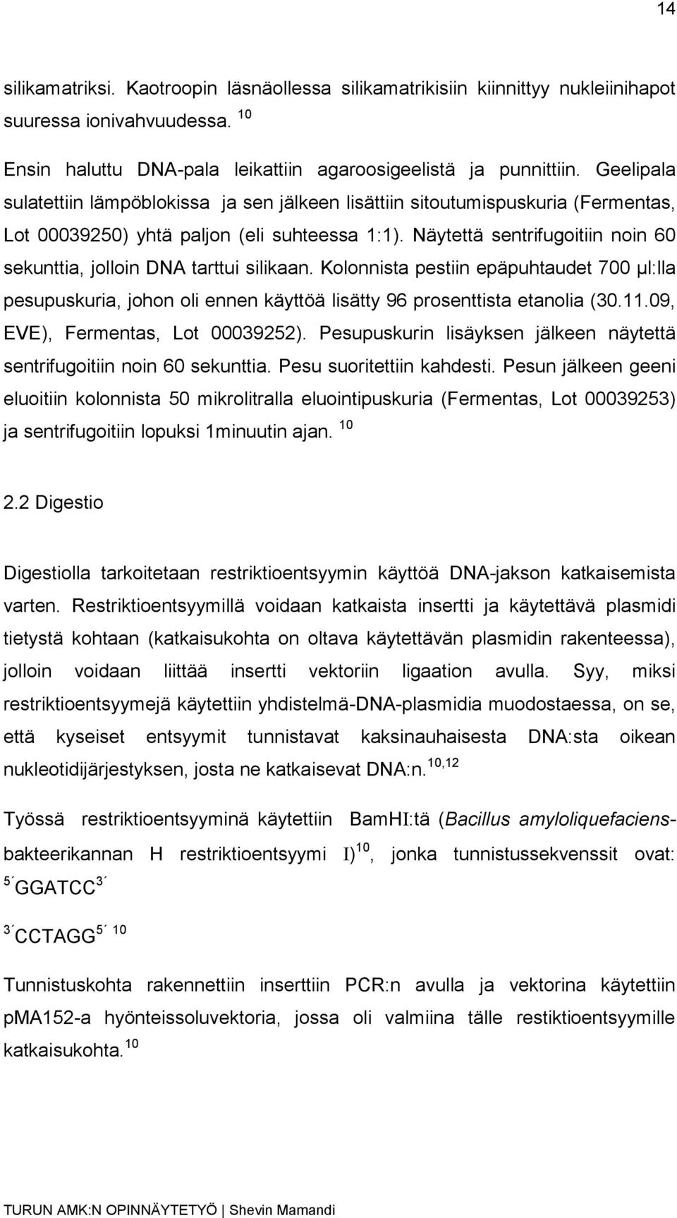 Näytettä sentrifugoitiin noin 60 sekunttia, jolloin DNA tarttui silikaan. Kolonnista pestiin epäpuhtaudet 700 µl:lla pesupuskuria, johon oli ennen käyttöä lisätty 96 prosenttista etanolia (30.11.