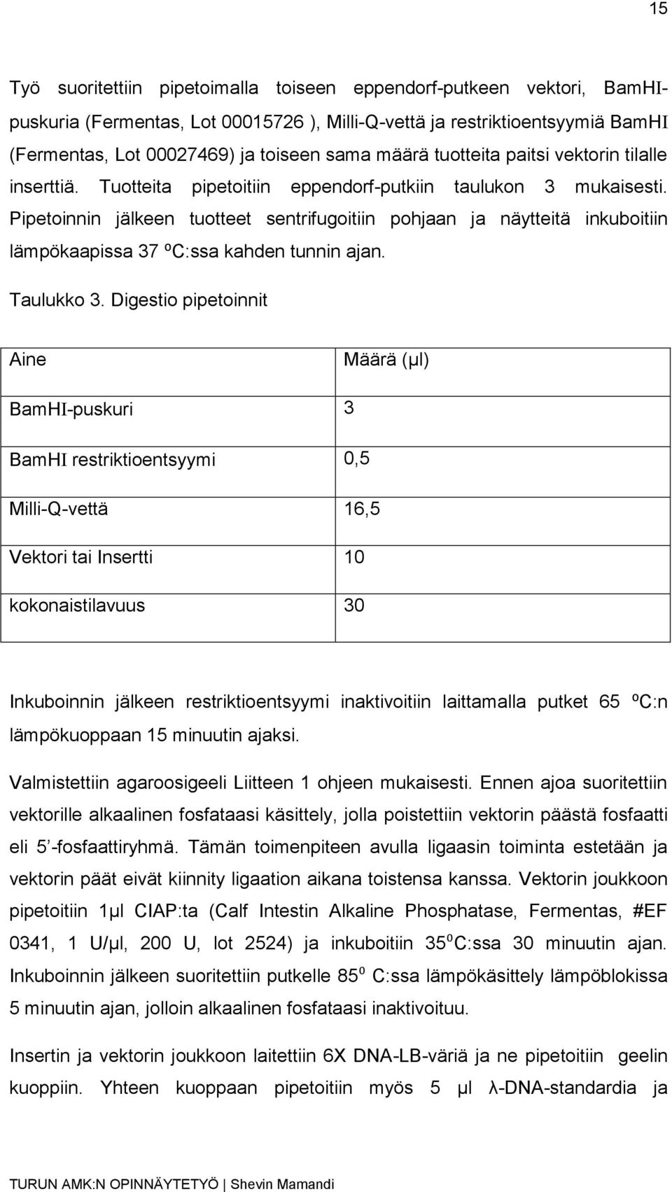 Pipetoinnin jälkeen tuotteet sentrifugoitiin pohjaan ja näytteitä inkuboitiin lämpökaapissa 37 ⁰C:ssa kahden tunnin ajan. Taulukko 3.