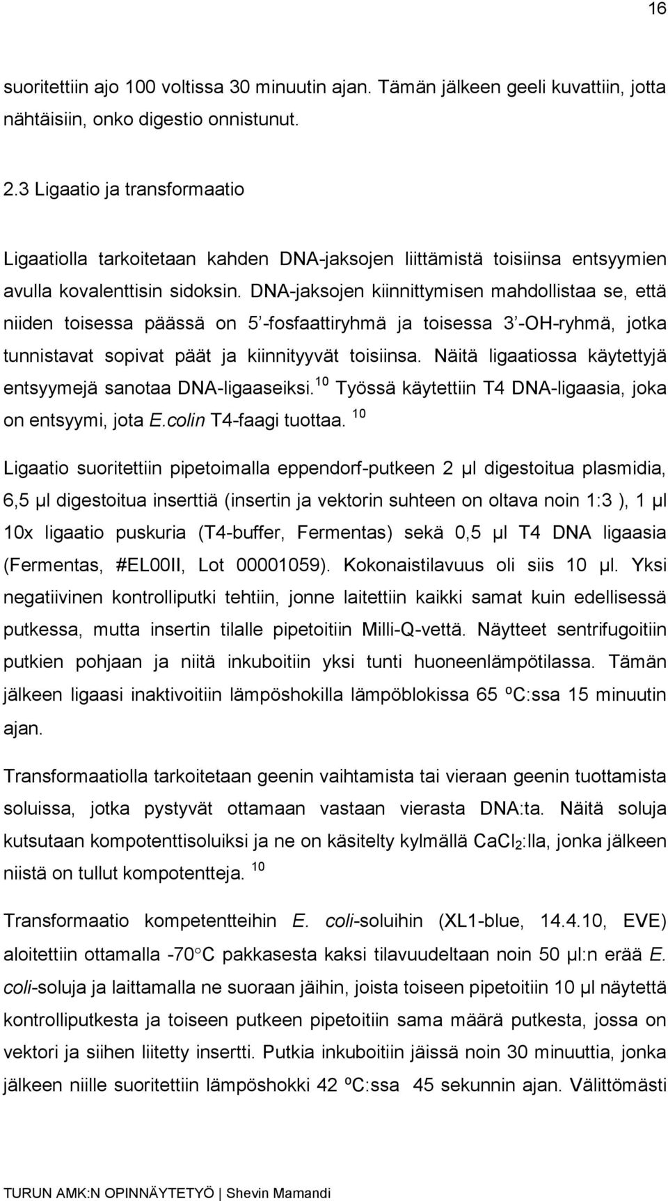 DNA-jaksojen kiinnittymisen mahdollistaa se, että niiden toisessa päässä on 5 -fosfaattiryhmä ja toisessa 3 -OH-ryhmä, jotka tunnistavat sopivat päät ja kiinnityyvät toisiinsa.