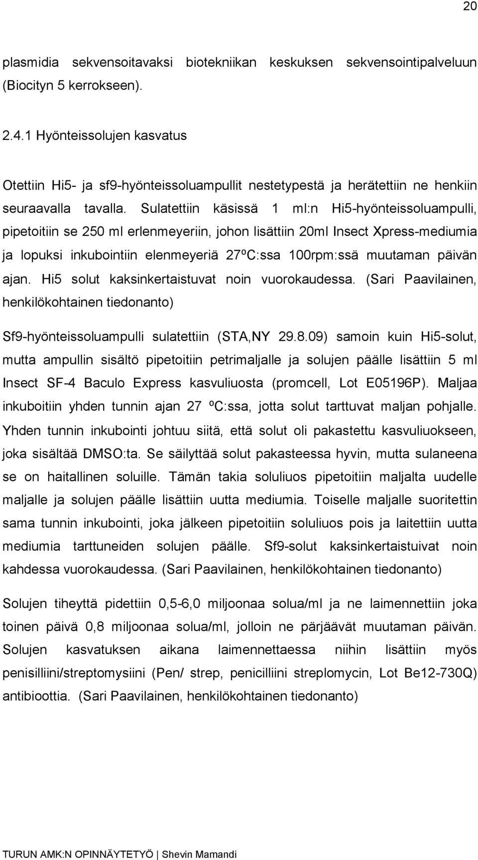 Sulatettiin käsissä 1 ml:n Hi5-hyönteissoluampulli, pipetoitiin se 250 ml erlenmeyeriin, johon lisättiin 20ml Insect Xpress-mediumia ja lopuksi inkubointiin elenmeyeriä 27⁰C:ssa 100rpm:ssä muutaman