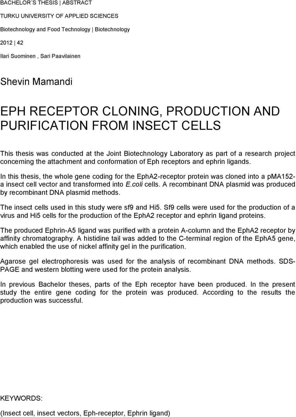 and ephrin ligands. In this thesis, the whole gene coding for the EphA2-receptor protein was cloned into a pma152- a insect cell vector and transformed into E.coli cells.