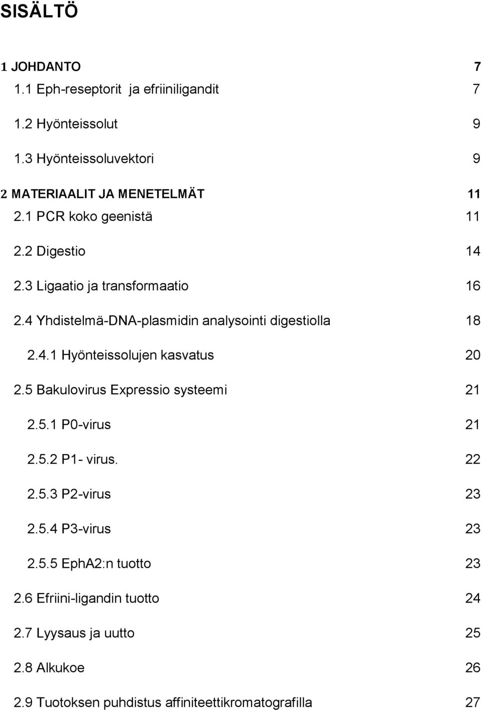 5 Bakulovirus Expressio systeemi 21 2.5.1 P0-virus 21 2.5.2 P1- virus. 22 2.5.3 P2-virus 23 2.5.4 P3-virus 23 2.5.5 EphA2:n tuotto 23 2.