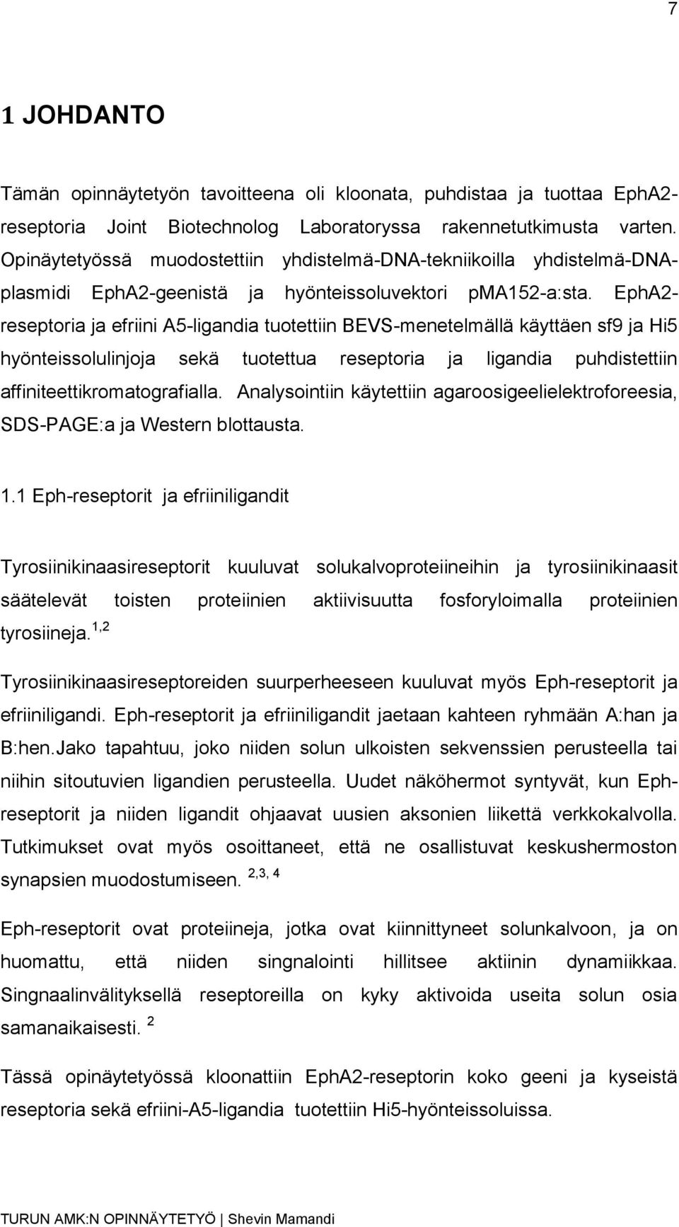 EphA2- reseptoria ja efriini A5-ligandia tuotettiin BEVS-menetelmällä käyttäen sf9 ja Hi5 hyönteissolulinjoja sekä tuotettua reseptoria ja ligandia puhdistettiin affiniteettikromatografialla.