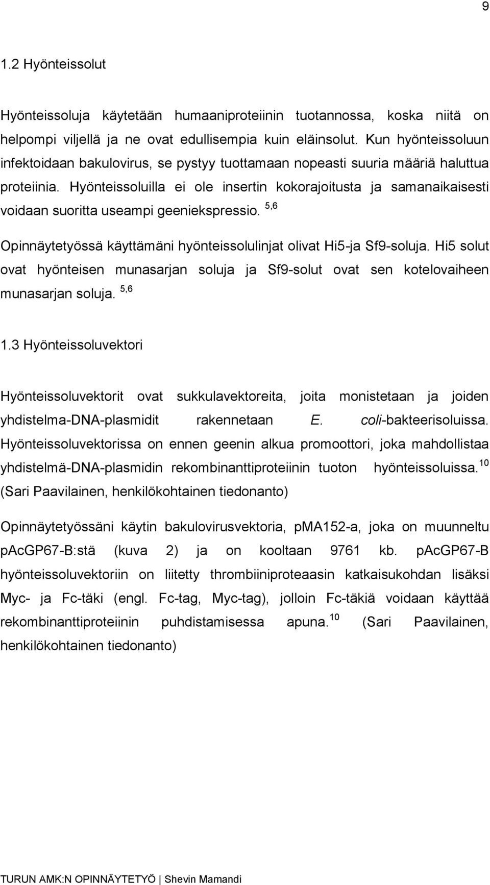 Hyönteissoluilla ei ole insertin kokorajoitusta ja samanaikaisesti voidaan suoritta useampi geeniekspressio. 5,6 Opinnäytetyössä käyttämäni hyönteissolulinjat olivat Hi5-ja Sf9-soluja.