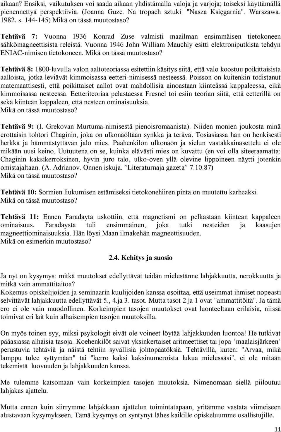 Mikä on tässä muutostaso? Tehtävä 8: 1800-luvulla valon aaltoteoriassa esitettiin käsitys siitä, että valo koostuu poikittaisista aalloista, jotka leviävät kimmoisassa eetteri-nimisessä nesteessä.