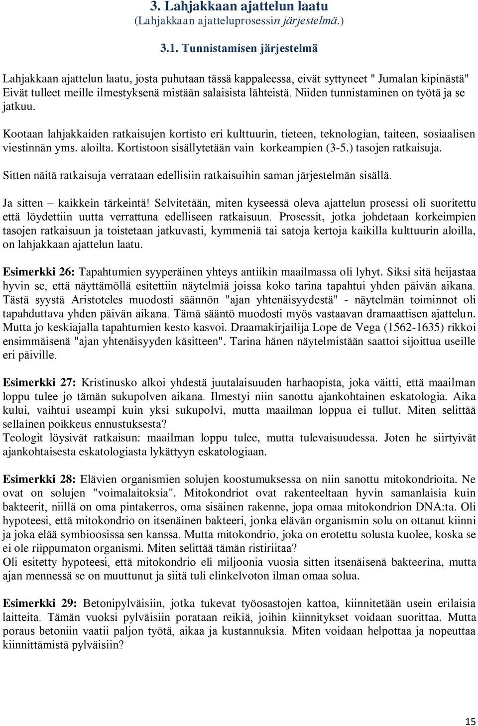 Niiden tunnistaminen on työtä ja se jatkuu. Kootaan lahjakkaiden ratkaisujen kortisto eri kulttuurin, tieteen, teknologian, taiteen, sosiaalisen viestinnän yms. aloilta.