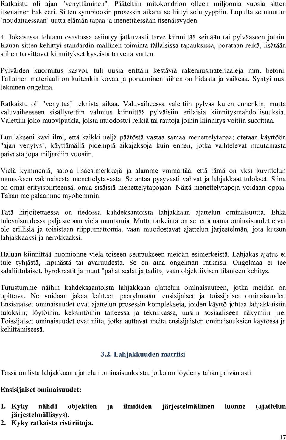 Kauan sitten kehittyi standardin mallinen toiminta tällaisissa tapauksissa, porataan reikä, lisätään siihen tarvittavat kiinnitykset kyseistä tarvetta varten.