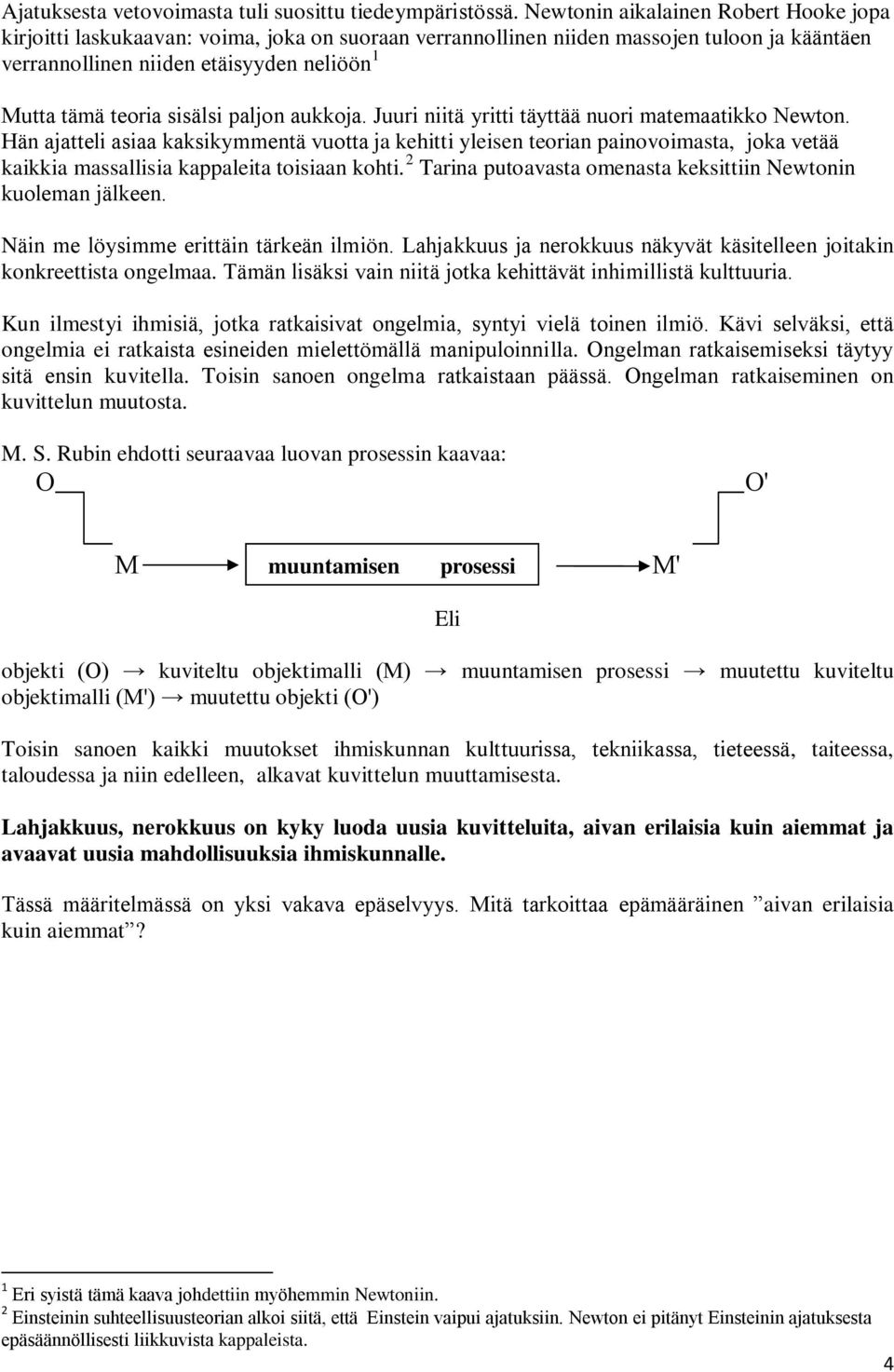 sisälsi paljon aukkoja. Juuri niitä yritti täyttää nuori matemaatikko Newton.