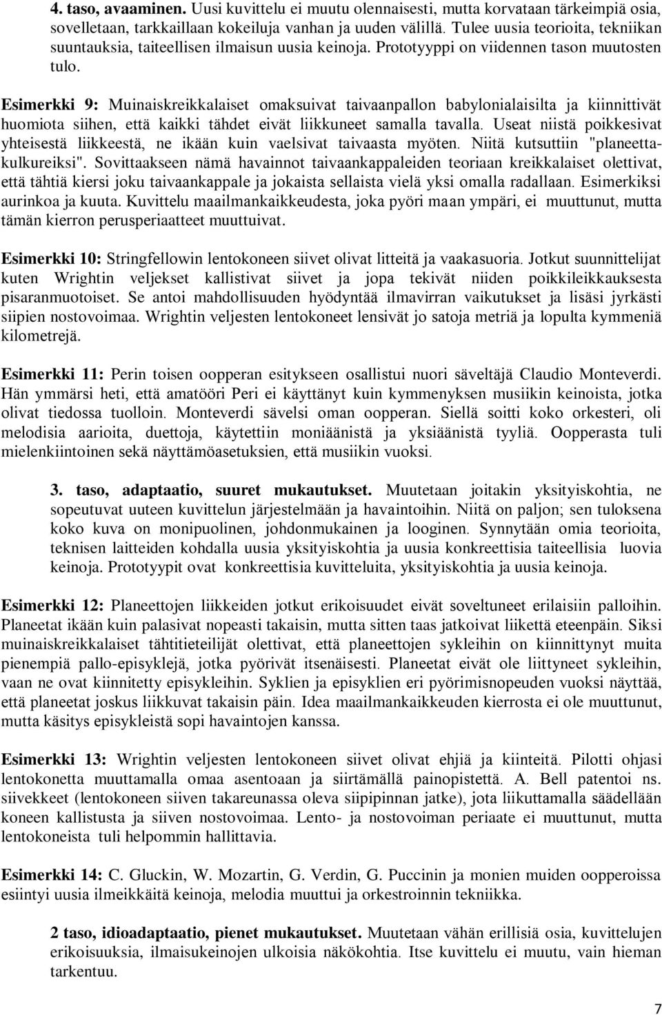 Esimerkki 9: Muinaiskreikkalaiset omaksuivat taivaanpallon babylonialaisilta ja kiinnittivät huomiota siihen, että kaikki tähdet eivät liikkuneet samalla tavalla.