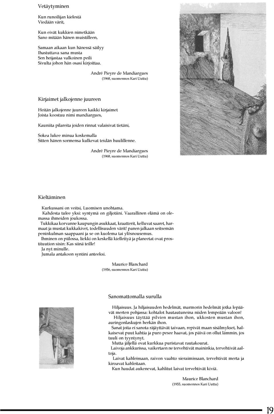 André Pieyre de Mandiargues (1968, suomennos Kari Uuttu) Kirjaimet jalkojenne juureen Heitän jalkojenne juureen kaikki kirjaimet Joista koostuu nimi mandiargues, Kauniita pilareita joiden rinnat