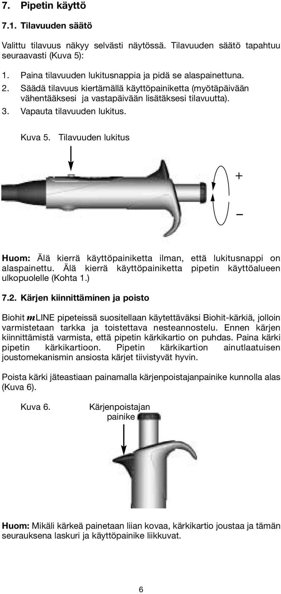 Tilavuuden lukitus + Huom: Älä kierrä käyttöpainiketta ilman, että lukitusnappi on alaspainettu. Älä kierrä käyttöpainiketta pipetin käyttöalueen ulkopuolelle (Kohta 1.) 7.2.