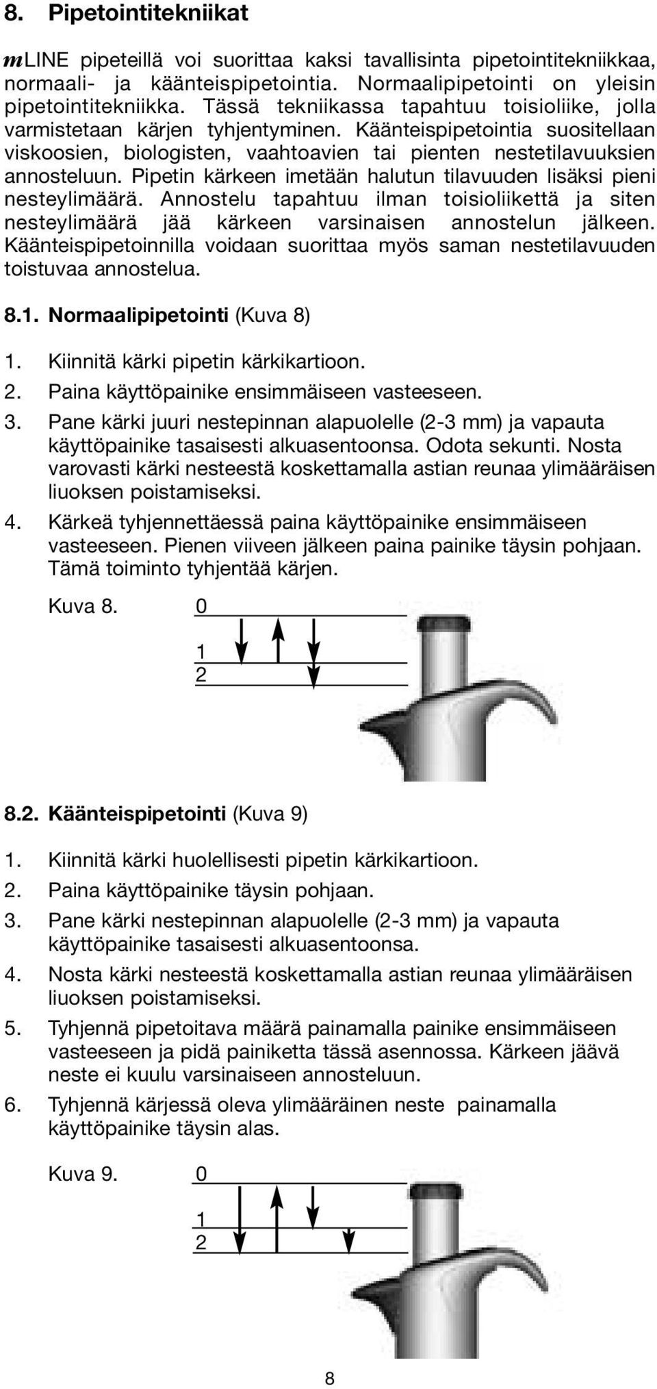 Pipetin kärkeen imetään halutun tilavuuden lisäksi pieni nesteylimäärä. Annostelu tapahtuu ilman toisioliikettä ja siten nesteylimäärä jää kärkeen varsinaisen annostelun jälkeen.