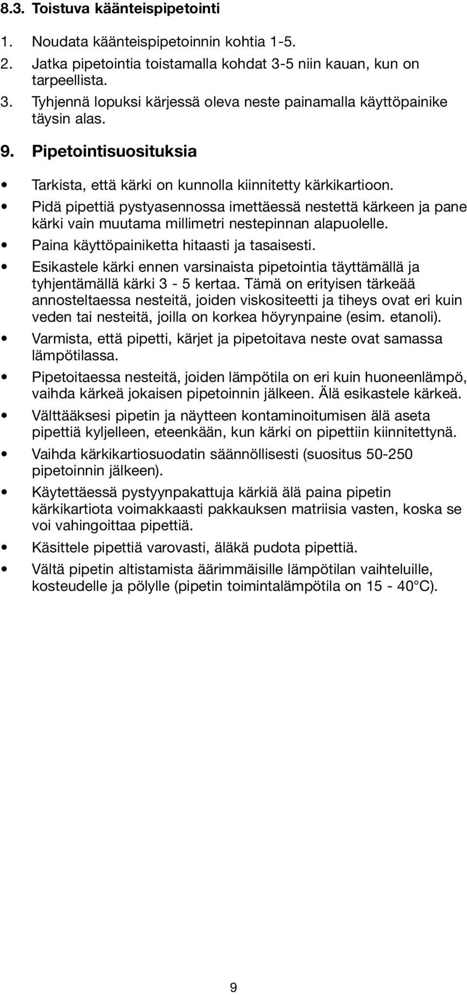 Pidä pipettiä pystyasennossa imettäessä nestettä kärkeen ja pane kärki vain muutama millimetri nestepinnan alapuolelle. Paina käyttöpainiketta hitaasti ja tasaisesti.