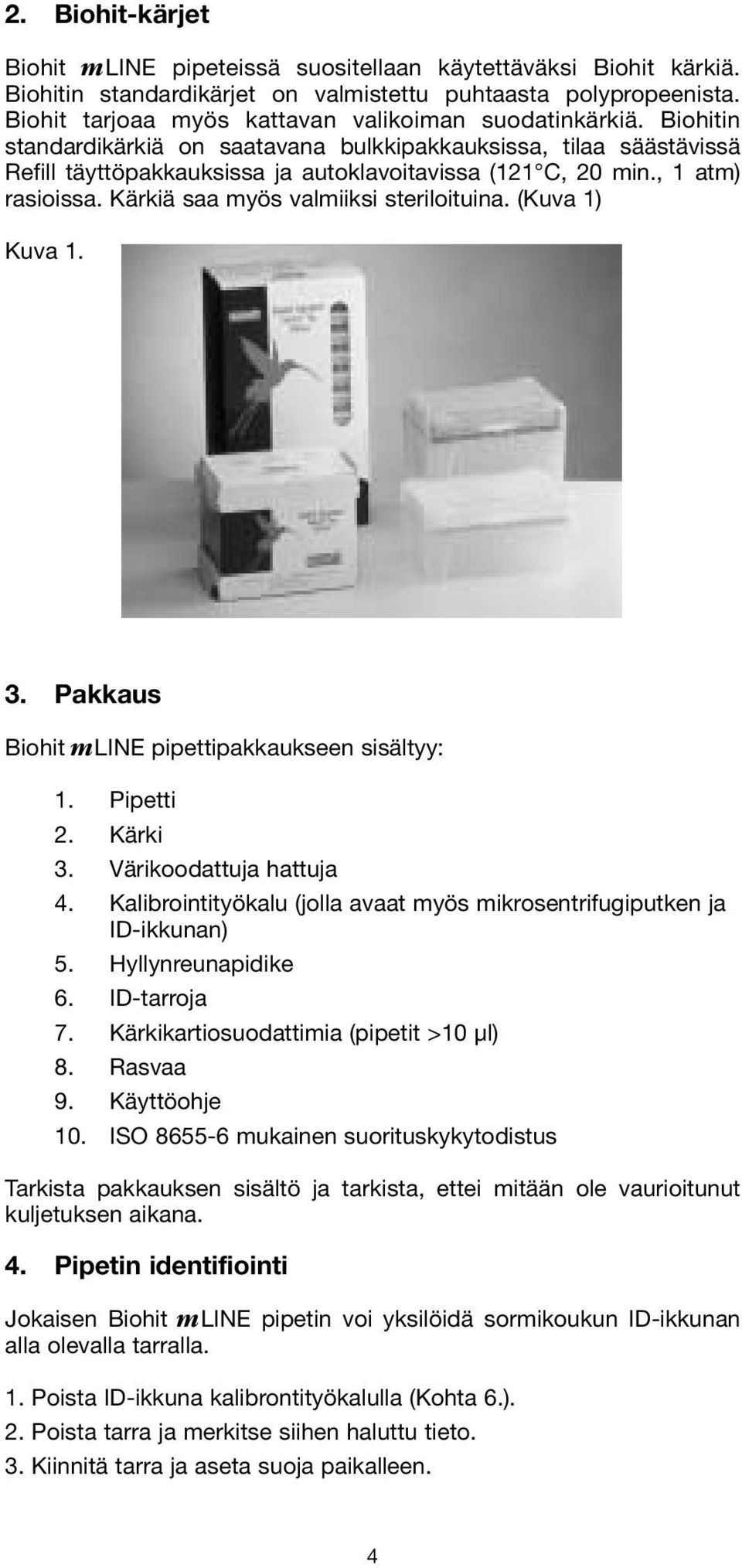 , 1 atm) rasioissa. Kärkiä saa myös valmiiksi steriloituina. (Kuva 1) Kuva 1. 3. Pakkaus Biohit mline pipettipakkaukseen sisältyy: 1. Pipetti 2. Kärki 3. Värikoodattuja hattuja 4.