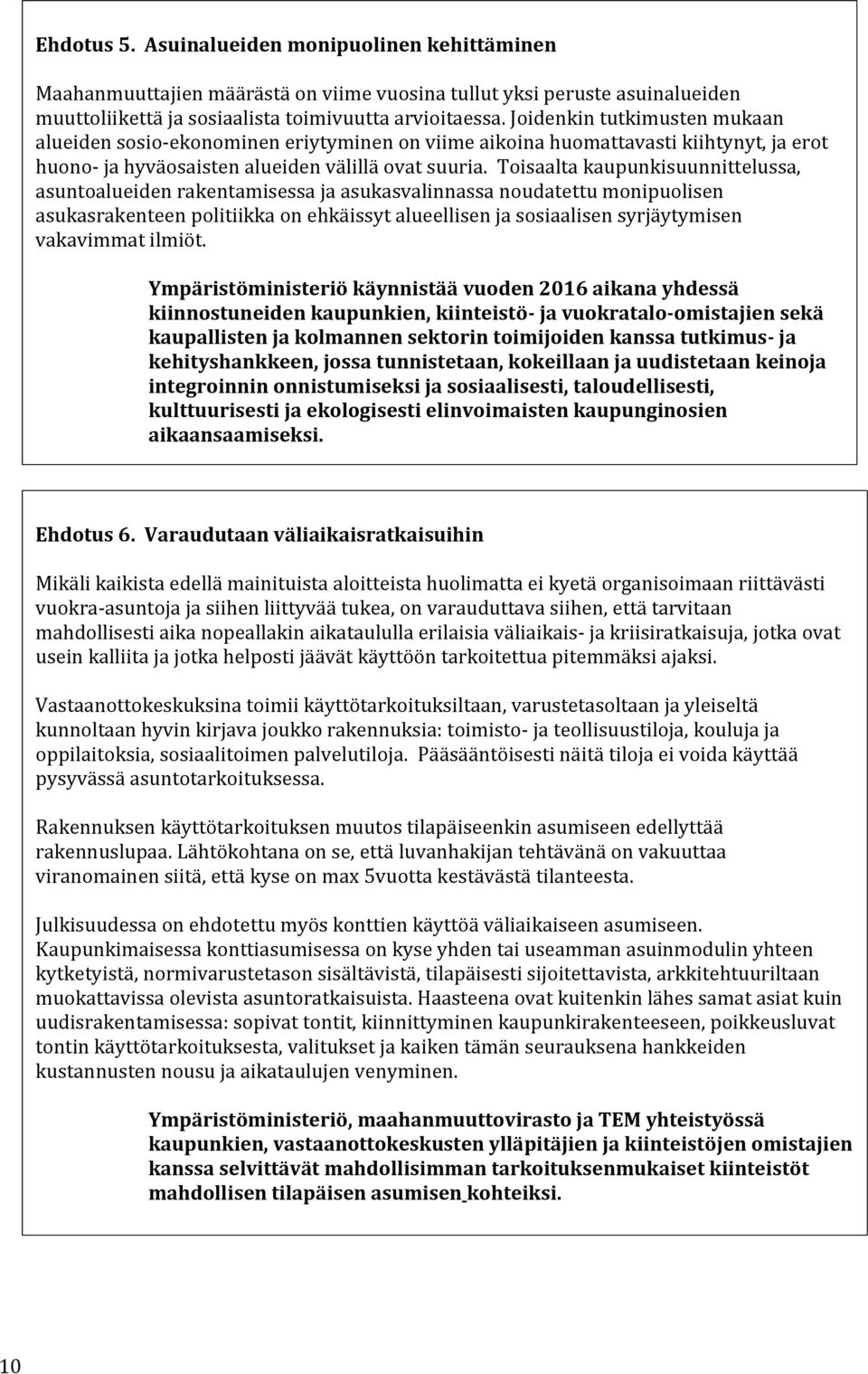 Toisaalta kaupunkisuunnittelussa, asuntoalueiden rakentamisessa ja asukasvalinnassa noudatettu monipuolisen asukasrakenteen politiikka on ehkäissyt alueellisen ja sosiaalisen syrjäytymisen vakavimmat