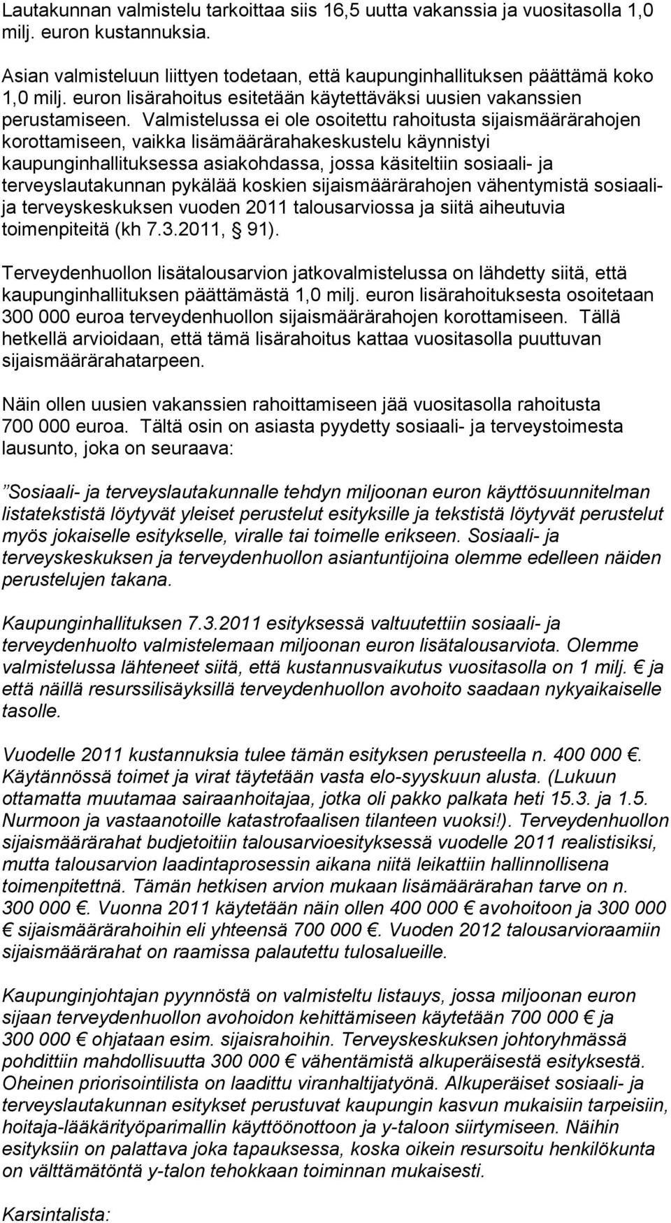 Valmistelussa ei ole osoitettu rahoitusta sijaismäärärahojen korottamiseen, vaikka lisämäärärahakeskustelu käynnistyi kaupunginhallituksessa asiakohdassa, jossa käsiteltiin sosiaali- ja