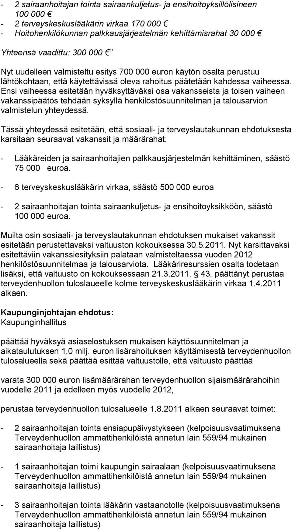 Ensi vaiheessa esitetään hyväksyttäväksi osa vakansseista ja toisen vaiheen vakanssipäätös tehdään syksyllä henkilöstösuunnitelman ja talousarvion valmistelun yhteydessä.