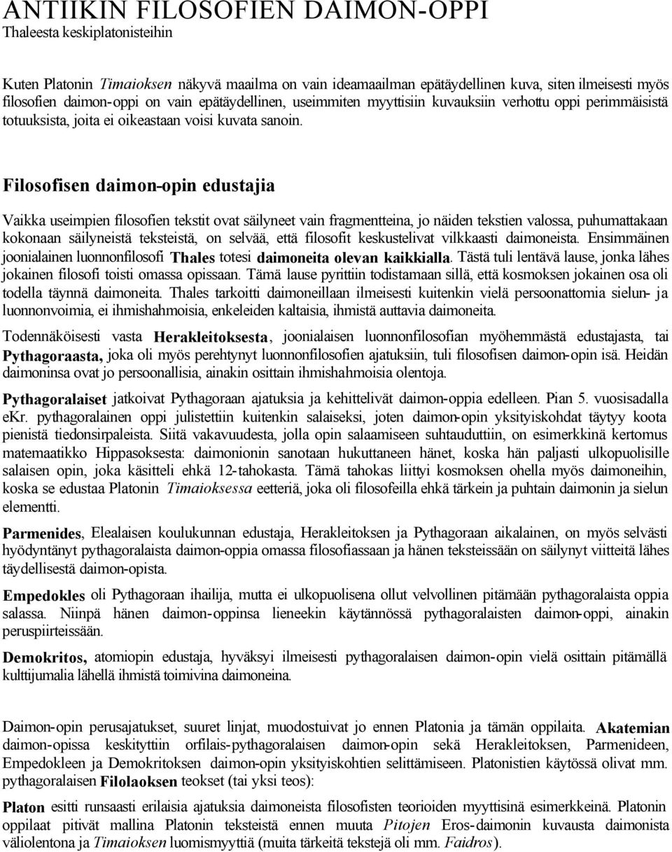 Filosofisen daimon-opin edustajia Vaikka useimpien filosofien tekstit ovat säilyneet vain fragmentteina, jo näiden tekstien valossa, puhumattakaan kokonaan säilyneistä teksteistä, on selvää, että