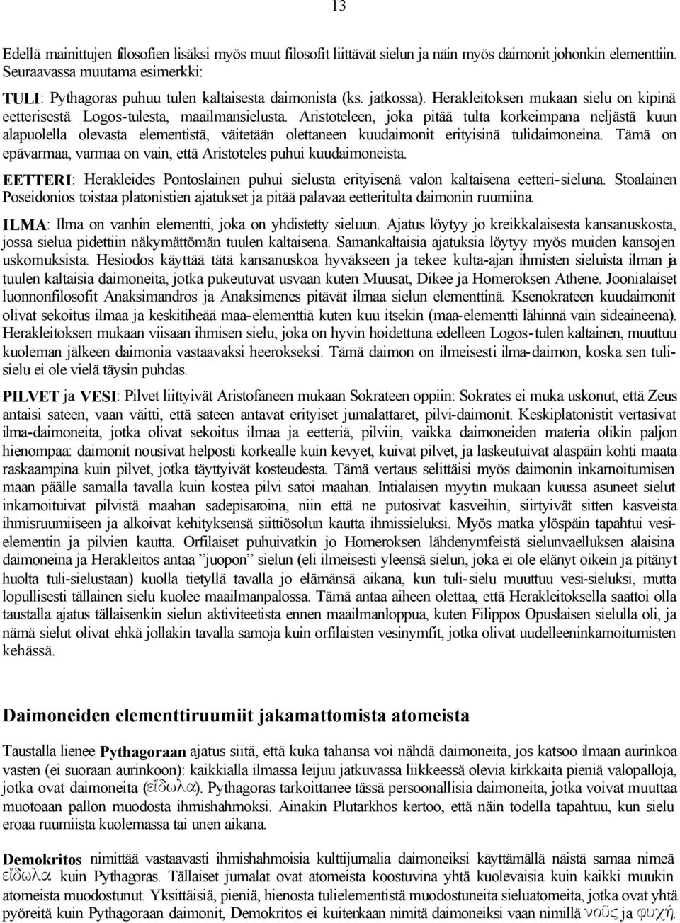 Aristoteleen, joka pitää tulta korkeimpana neljästä kuun alapuolella olevasta elementistä, väitetään olettaneen kuudaimonit erityisinä tulidaimoneina.