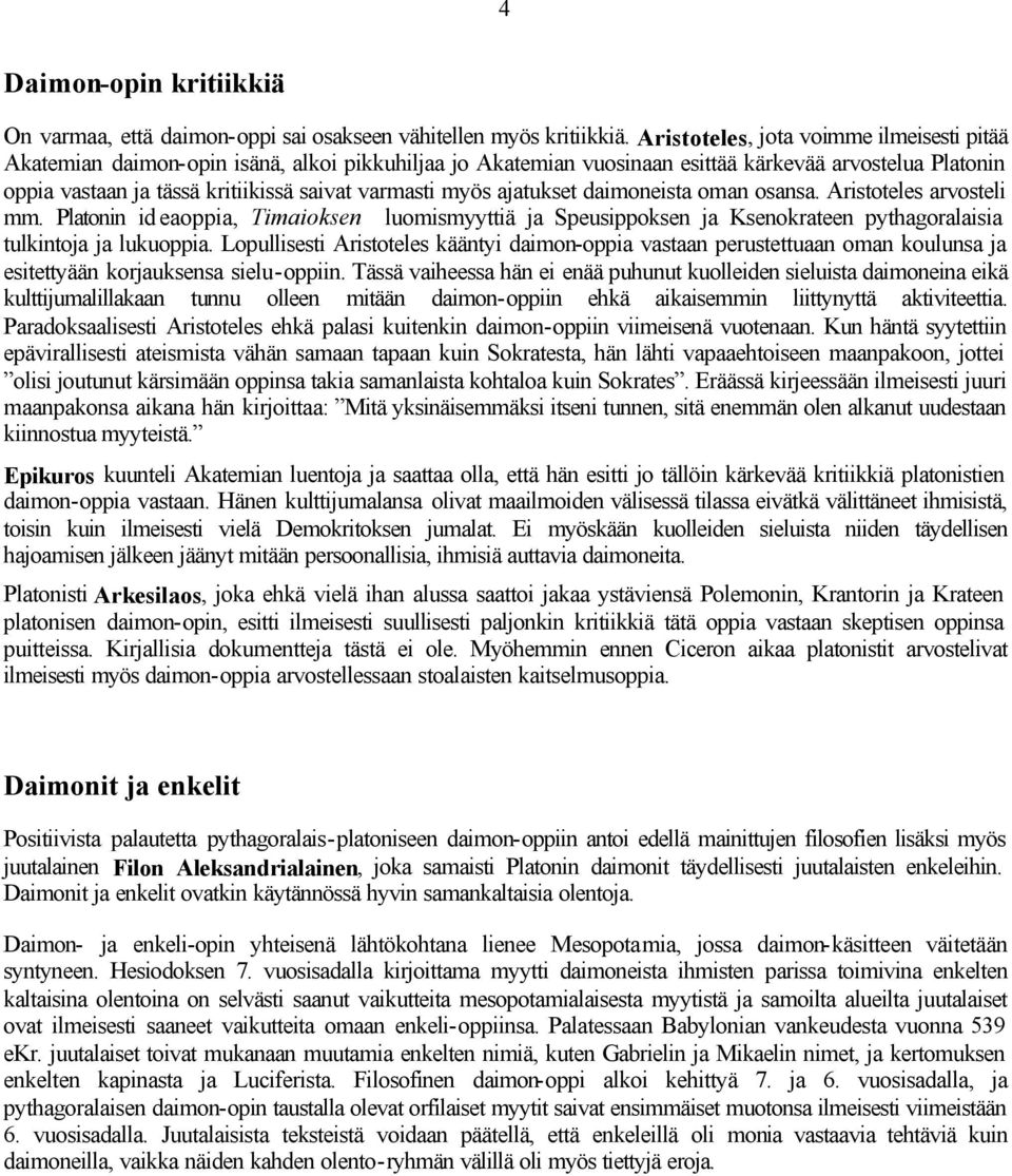 myös ajatukset daimoneista oman osansa. Aristoteles arvosteli mm. Platonin id eaoppia, Timaioksen luomismyyttiä ja Speusippoksen ja Ksenokrateen pythagoralaisia tulkintoja ja lukuoppia.