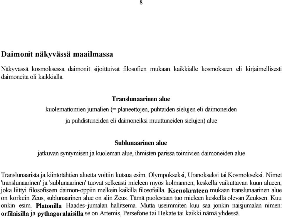 ja kuoleman alue, ihmisten parissa toimivien daimoneiden alue Translunaarista ja kiintotähtien aluetta voitiin kutsua esim. Olympokseksi, Uranokseksi tai Kosmokseksi.