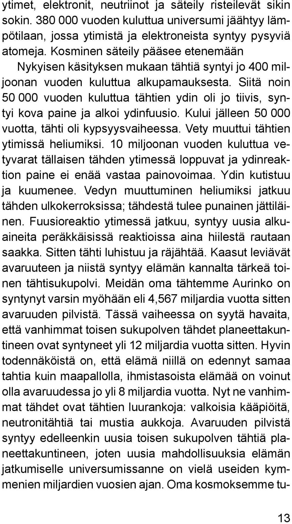 Siitä noin 50 000 vuoden kuluttua tähtien ydin oli jo tiivis, syntyi kova paine ja alkoi ydinfuusio. Kului jälleen 50 000 vuotta, tähti oli kypsyysvaiheessa. Vety muuttui tähtien ytimissä heliumiksi.