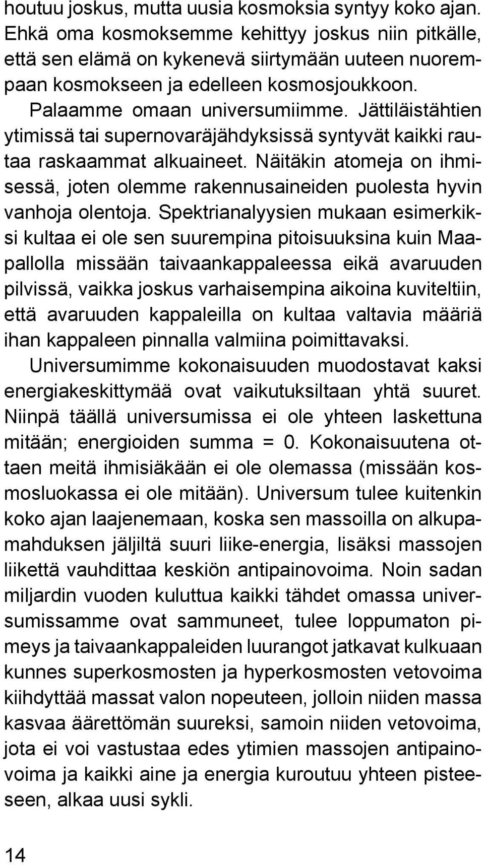 Jättiläistähtien ytimissä tai supernovaräjähdyksissä syntyvät kaikki rautaa raskaammat alkuaineet. Näitäkin atomeja on ihmisessä, joten olemme rakennusaineiden puolesta hyvin vanhoja olentoja.