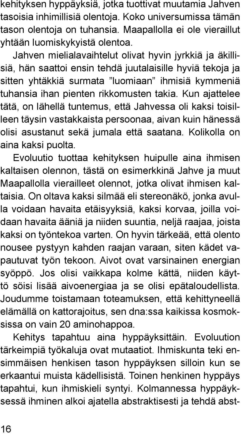 takia. Kun ajattelee tätä, on lähellä tuntemus, että Jahvessa oli kaksi toisilleen täysin vastakkaista persoonaa, aivan kuin hänessä olisi asustanut sekä jumala että saatana.