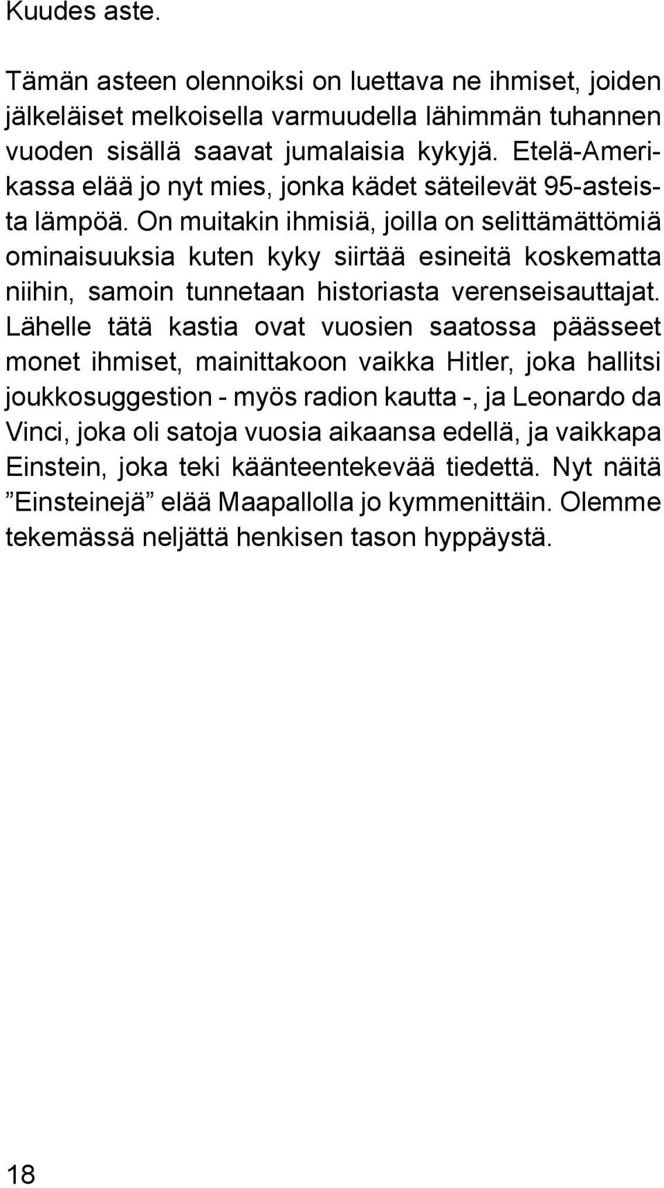 On muitakin ihmisiä, joilla on selittämättömiä ominaisuuksia kuten kyky siirtää esineitä koskematta niihin, samoin tunnetaan historiasta verenseisauttajat.