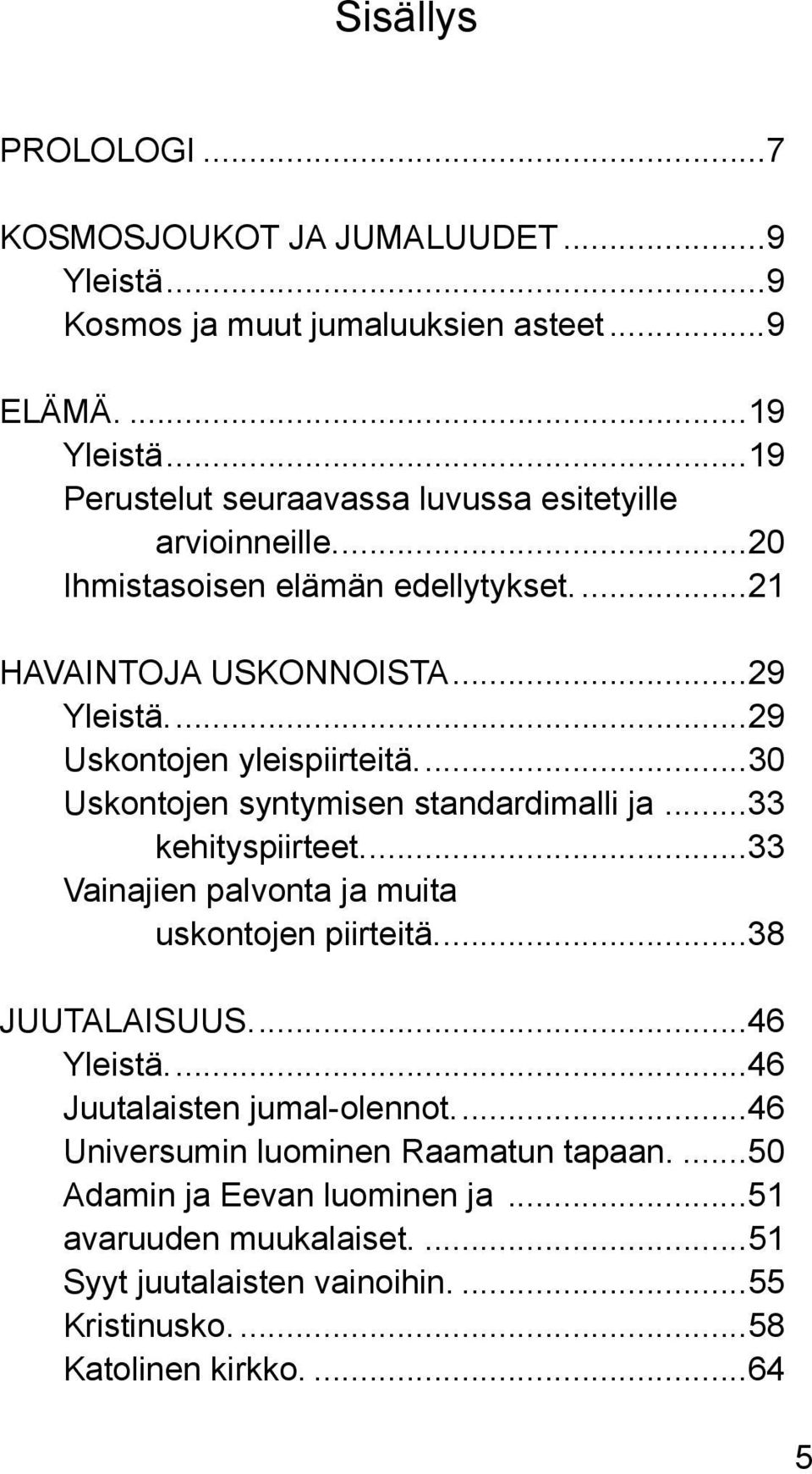 ..29 Uskontojen yleispiirteitä...30 Uskontojen syntymisen standardimalli ja...33 kehityspiirteet...33 Vainajien palvonta ja muita uskontojen piirteitä.