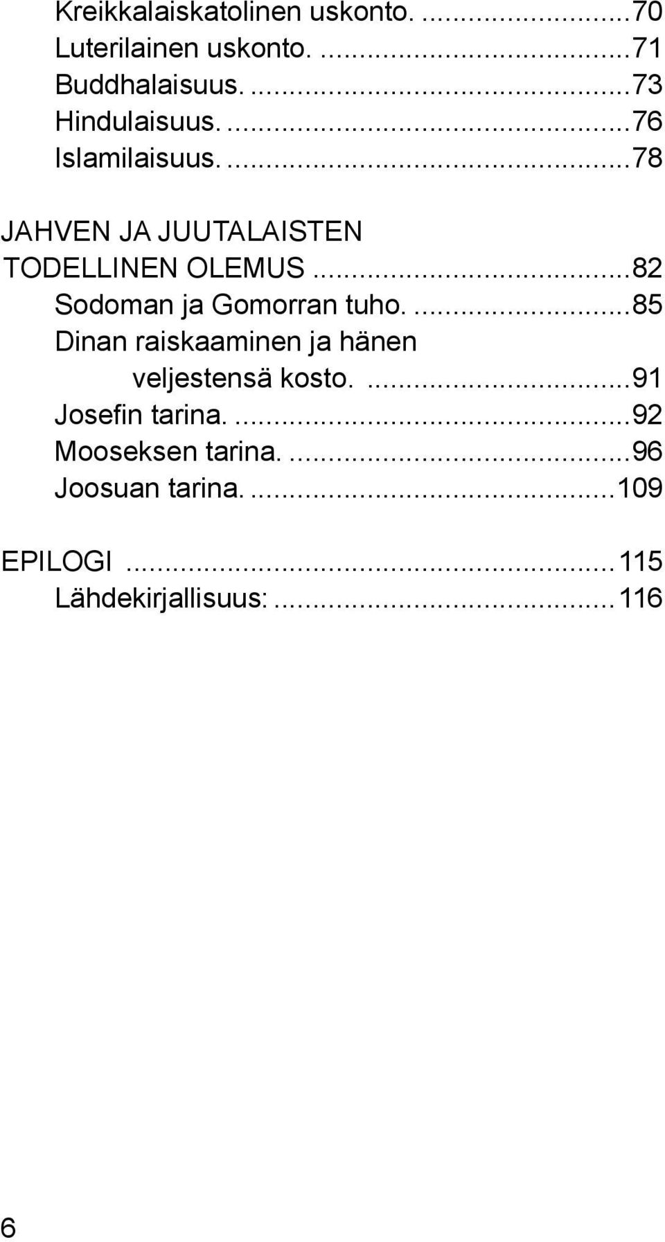 ..82 Sodoman ja Gomorran tuho...85 Dinan raiskaaminen ja hänen veljestensä kosto.