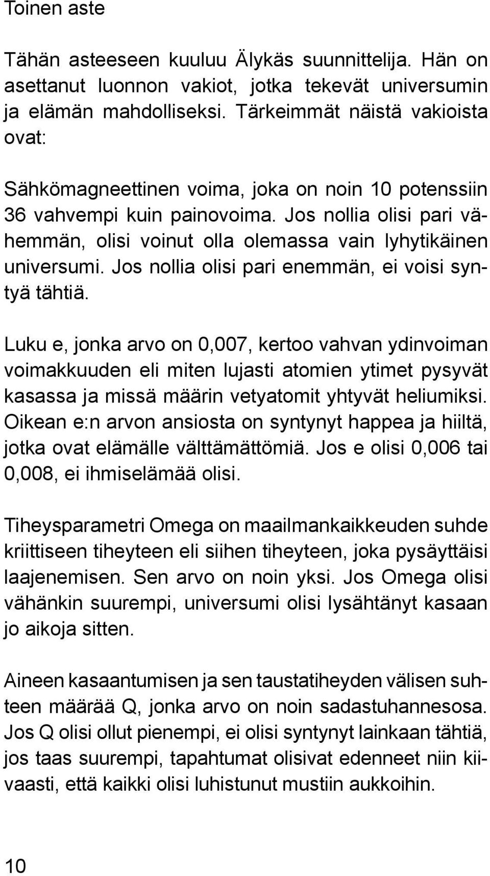 Jos nollia olisi pari vähemmän, olisi voinut olla olemassa vain lyhytikäinen universumi. Jos nollia olisi pari enemmän, ei voisi syntyä tähtiä.