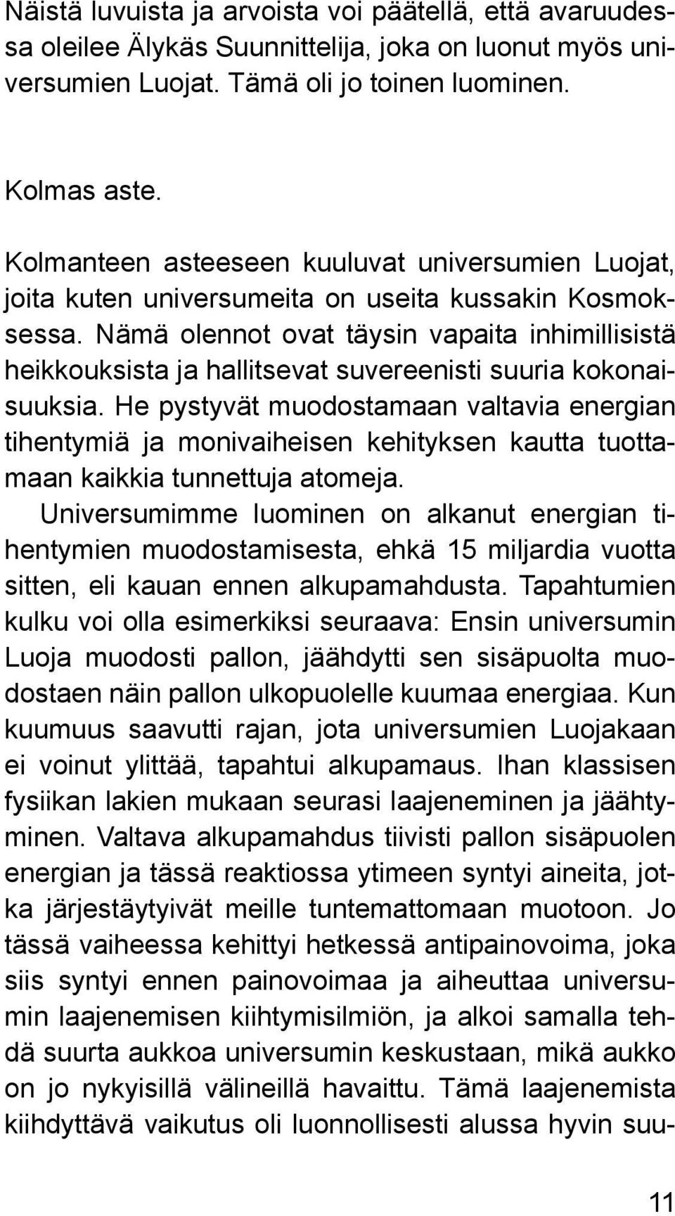 Nämä olennot ovat täysin vapaita inhimillisistä heikkouksista ja hallitsevat suvereenisti suuria kokonaisuuksia.