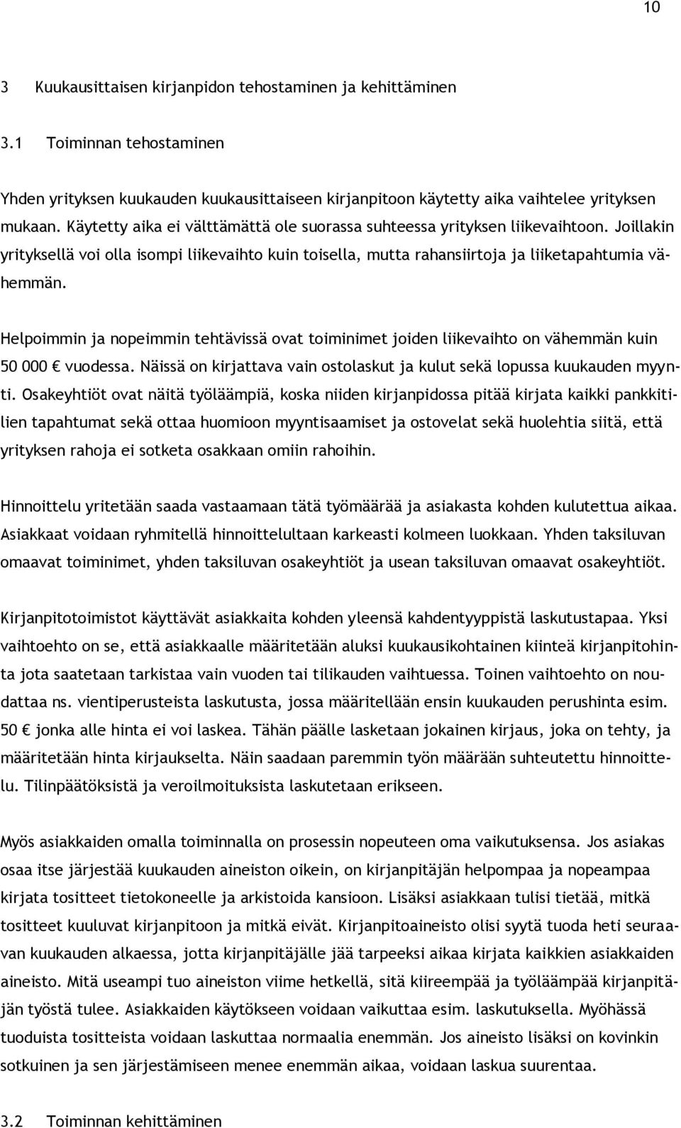 Helpoimmin ja nopeimmin tehtävissä ovat toiminimet joiden liikevaihto on vähemmän kuin 50 000 vuodessa. Näissä on kirjattava vain ostolaskut ja kulut sekä lopussa kuukauden myynti.