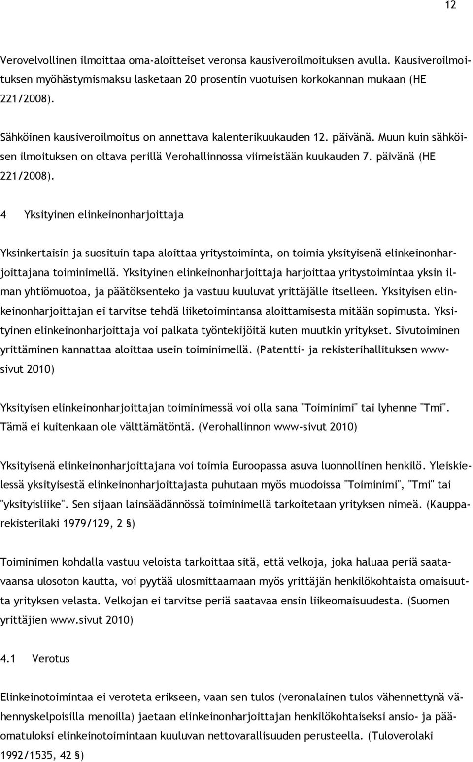 4 Yksityinen elinkeinonharjoittaja Yksinkertaisin ja suosituin tapa aloittaa yritystoiminta, on toimia yksityisenä elinkeinonharjoittajana toiminimellä.