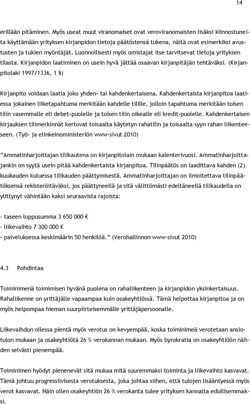 Luonnollisesti myös omistajat itse tarvitsevat tietoja yrityksen tilasta. Kirjanpidon laatiminen on usein hyvä jättää osaavan kirjanpitäjän tehtäväksi.