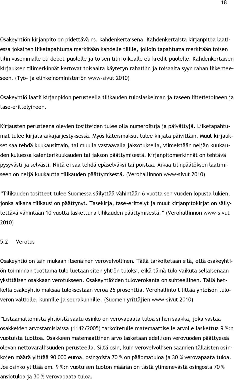 kredit-puolelle. Kahdenkertaisen kirjauksen tilimerkinnät kertovat toisaalta käytetyn rahatilin ja toisaalta syyn rahan liikenteeseen.