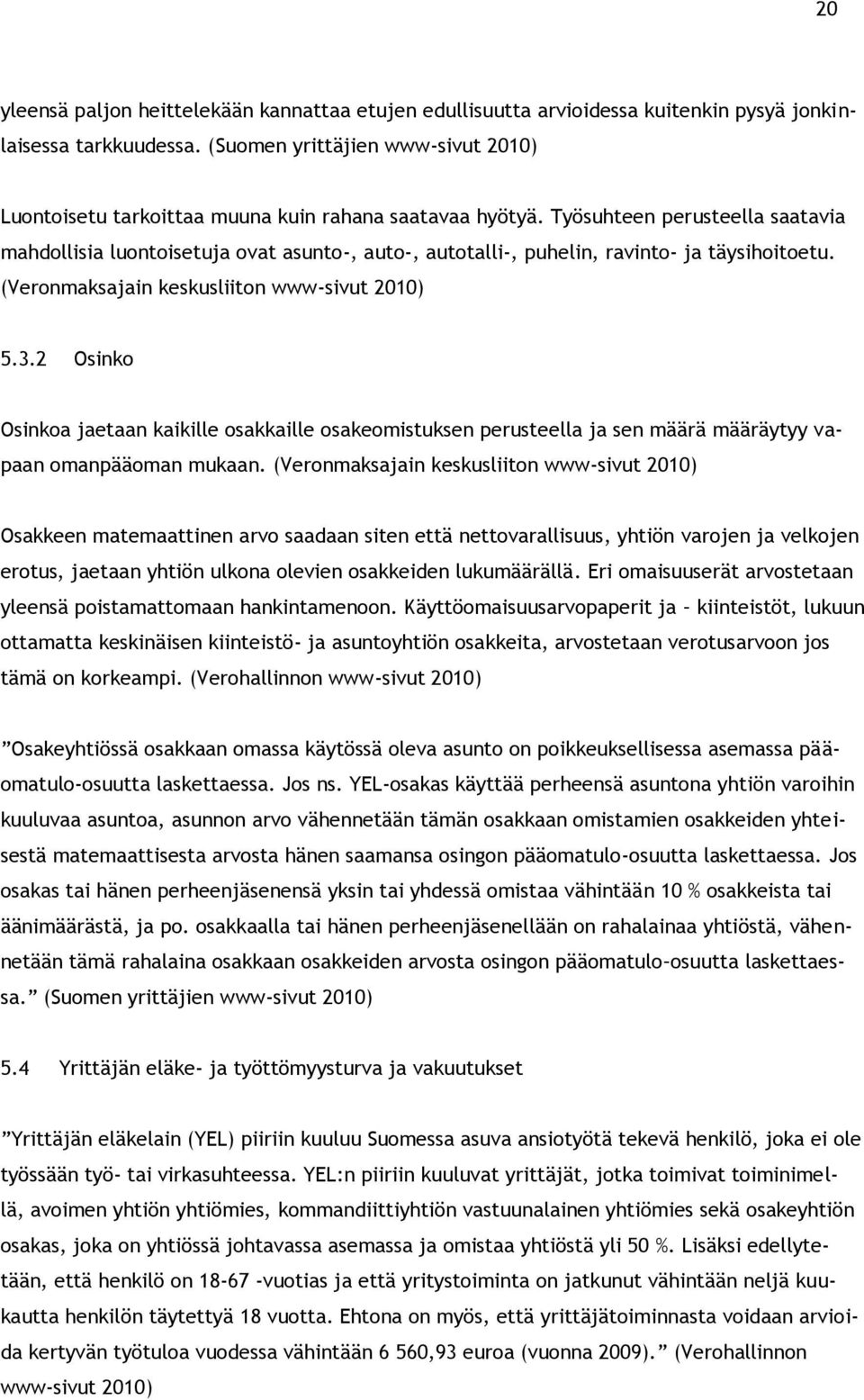 Työsuhteen perusteella saatavia mahdollisia luontoisetuja ovat asunto-, auto-, autotalli-, puhelin, ravinto- ja täysihoitoetu. (Veronmaksajain keskusliiton www-sivut 2010) 5.3.