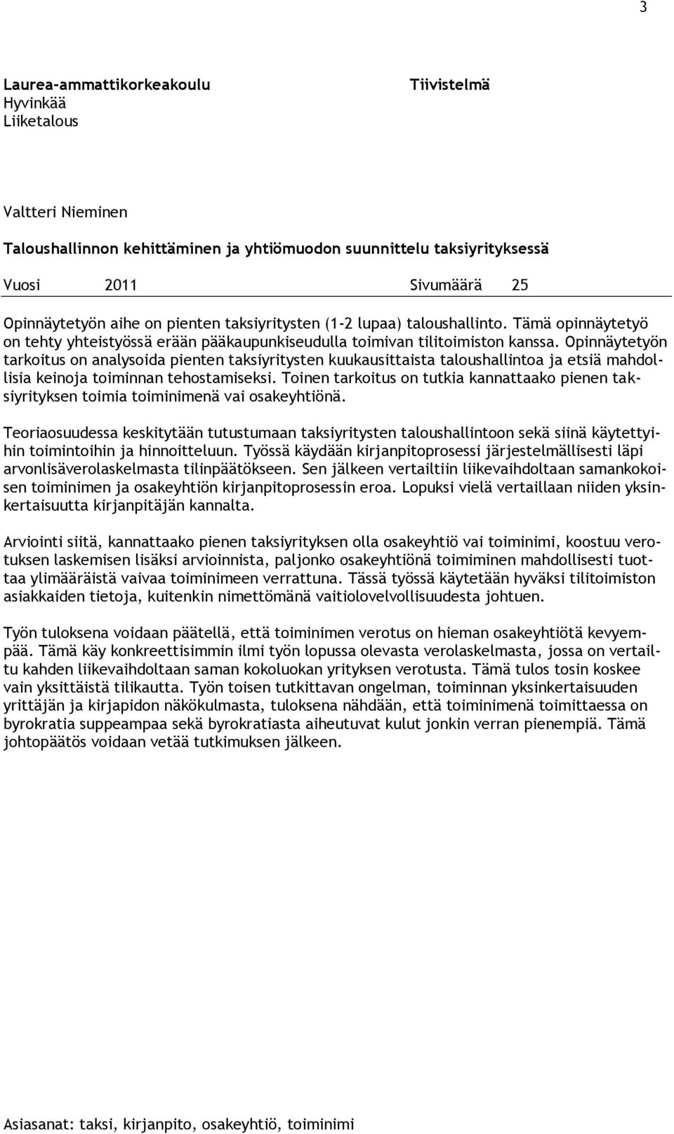 Opinnäytetyön tarkoitus on analysoida pienten taksiyritysten kuukausittaista taloushallintoa ja etsiä mahdollisia keinoja toiminnan tehostamiseksi.