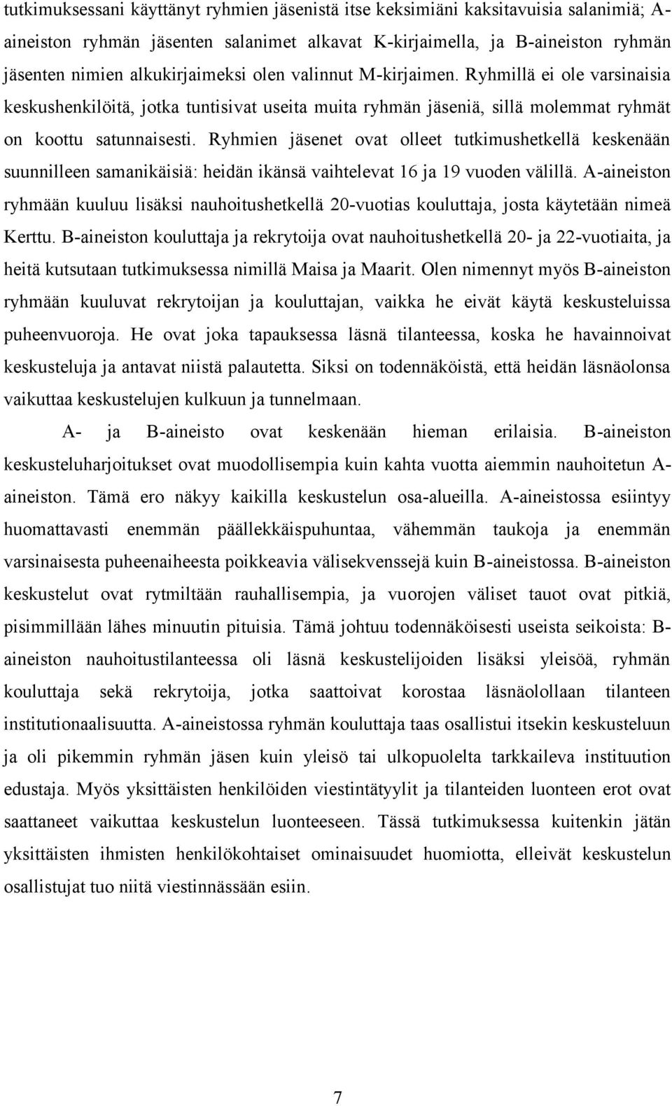 Ryhmien jäsenet ovat olleet tutkimushetkellä keskenään suunnilleen samanikäisiä: heidän ikänsä vaihtelevat 16 ja 19 vuoden välillä.