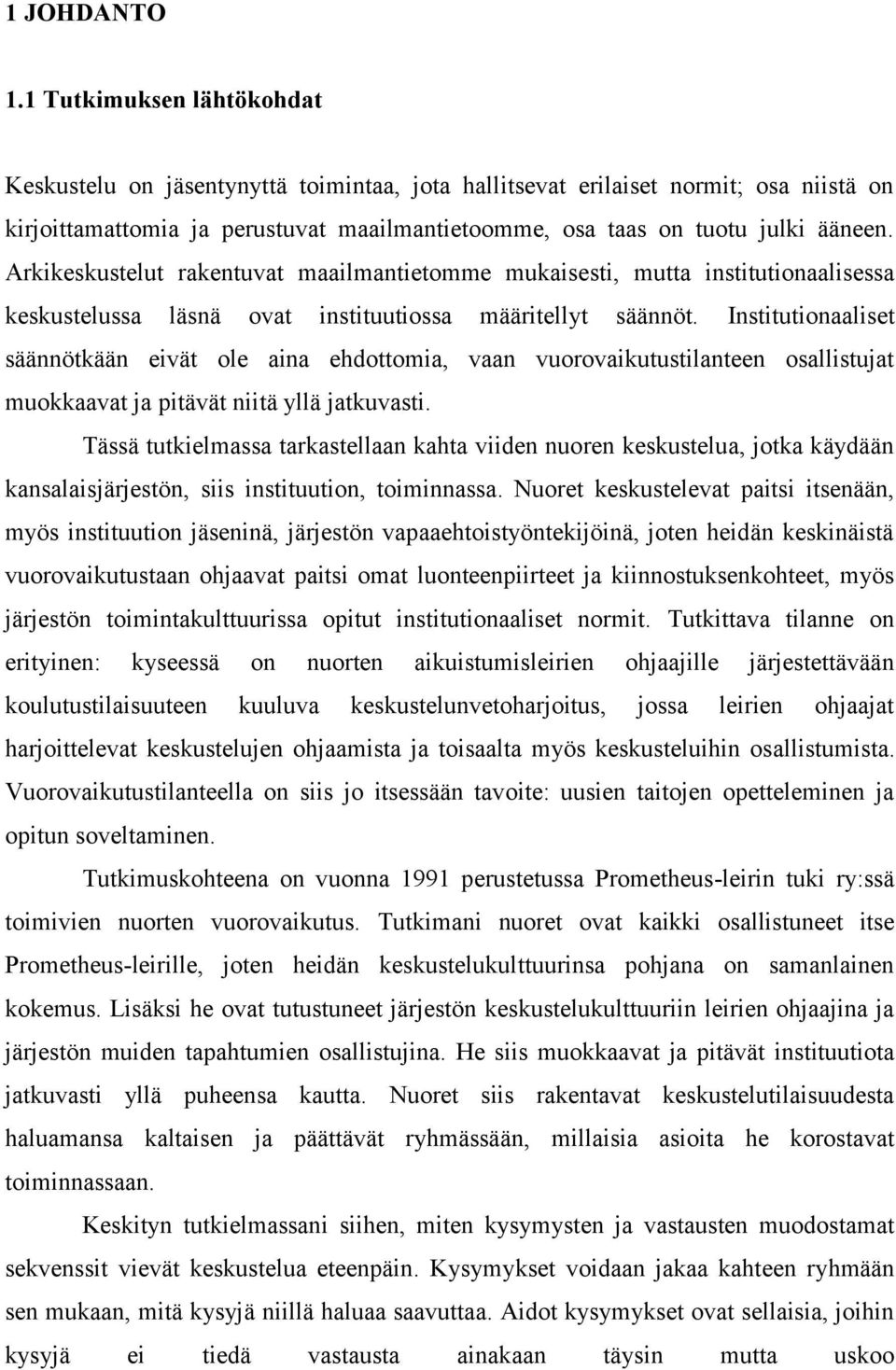 Arkikeskustelut rakentuvat maailmantietomme mukaisesti, mutta institutionaalisessa keskustelussa läsnä ovat instituutiossa määritellyt säännöt.