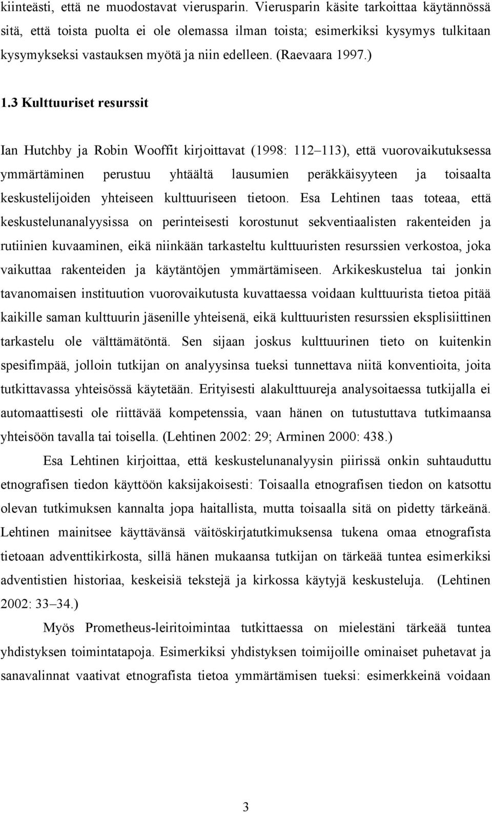 3 Kulttuuriset resurssit Ian Hutchby ja Robin Wooffit kirjoittavat (1998: 112 113), että vuorovaikutuksessa ymmärtäminen perustuu yhtäältä lausumien peräkkäisyyteen ja toisaalta keskustelijoiden