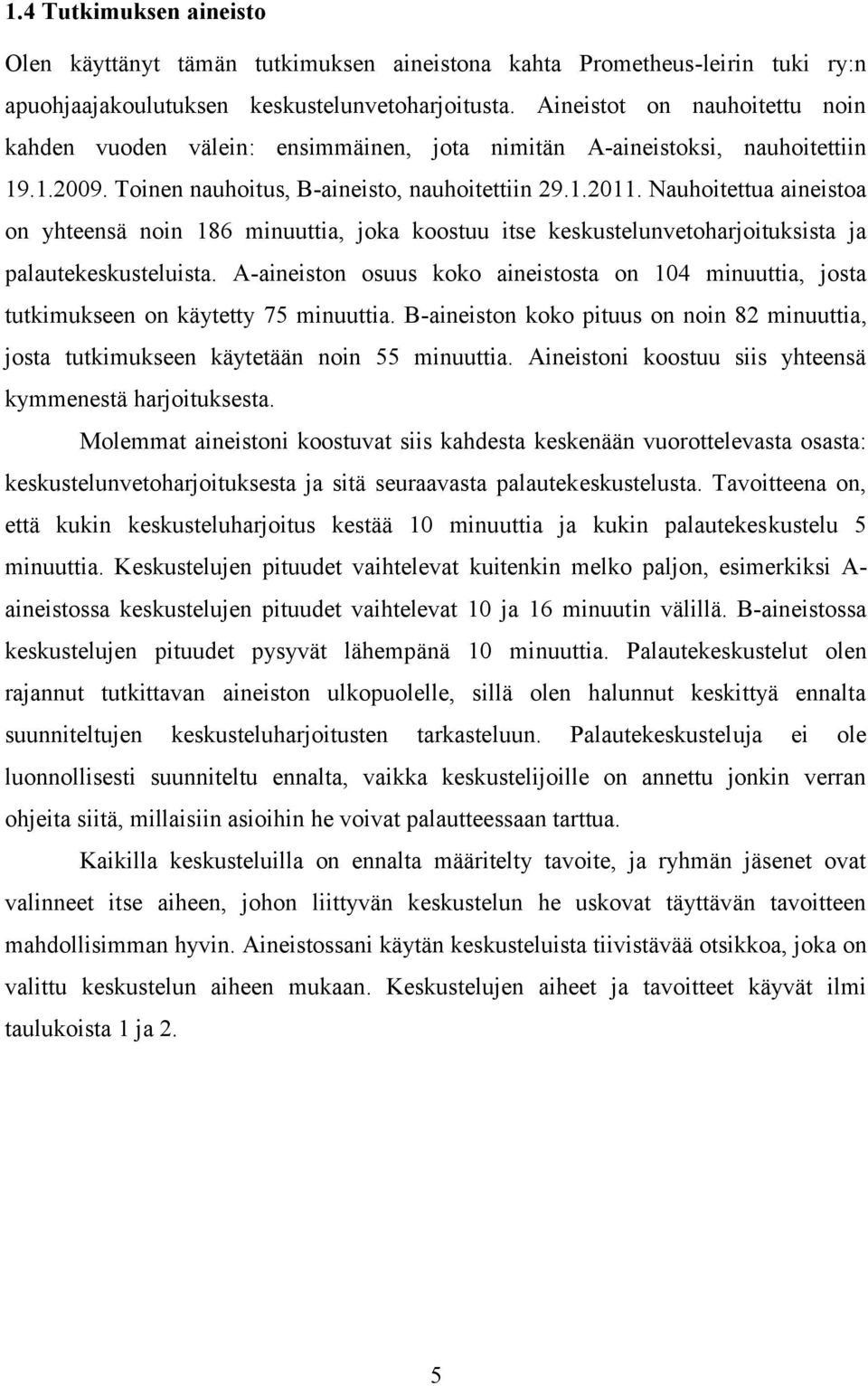 Nauhoitettua aineistoa on yhteensä noin 186 minuuttia, joka koostuu itse keskustelunvetoharjoituksista ja palautekeskusteluista.