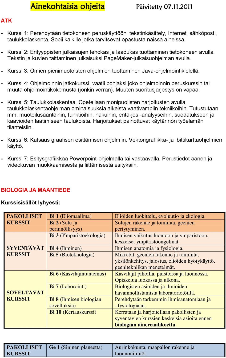 Tekstin ja kuvien taittaminen julkaisuksi PageMaker-julkaisuohjelman avulla. - Kurssi 3: Omien pienimuotoisten ohjelmien tuottaminen Java-ohjelmointikielellä.